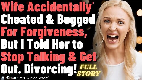 Wife of 33 Years "Accidentally" Cheated & Wanted Forgiveness, So I Told Her to Get Out & Divorced