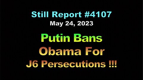 4107, Putin Bans Obama for J6 Persecutions, 4107