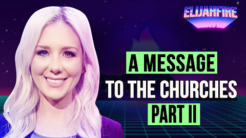 A MESSAGE TO THE CHURCHES – PART II ElijahFire: Ep. 305 – KELSEY O’MALLEY
