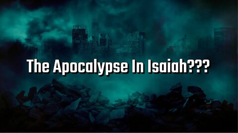 The Apocalypse In Isaiah? - The Revelation In Isaiah - Chapter 24-27 - Bible Prophecy - Millenium