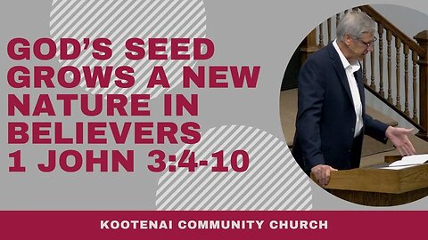 God’s Seed Grows a New Nature in Believers (1 John 3:4-10)