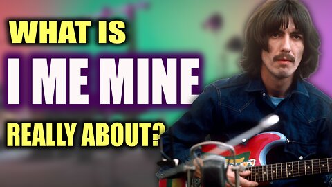 The Beatles: The Profound Meaning Behind "I Me Mine"