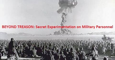 BEYOND TREASON: Secret Experimentation on Military Personnel