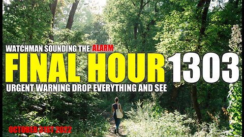FINAL HOUR 1303 - URGENT WARNING DROP EVERYTHING AND SEE - WATCHMAN SOUNDING THE ALARM