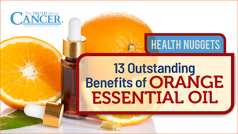 The Truth About Cancer: Health Nugget 40 - 13 Outstanding Benefits of Orange Essential Oil