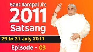 Sant Rampal Ji's 2011 Satsangs | 29 to 31 July 2011 HD | Episode - 03 | SATLOK ASHRAM