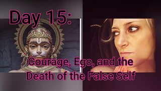 Day 15: Courage, Ego, and the Death of the False Self