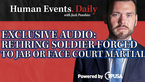 Human Events Daily-Oct 14 2021-EXCLUSIVE: Retiring Soldier Forced To Take Jab or Face Court Martial