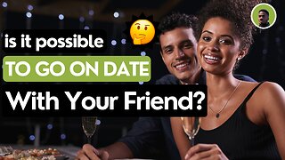 Is It Possible to Go on Date With Your Friend?