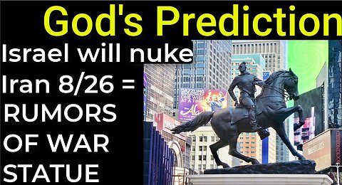 God's Prediction: Israel will nuke Iran 8/26 = RUMORS OF WAR STATUE