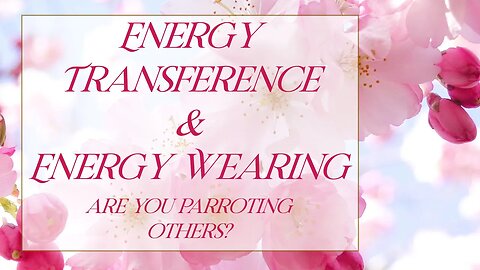 Energy Transference and Energy Wearing : Are You Parroting Others?