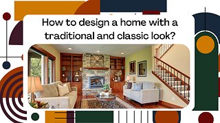 How to design a home with a traditional and classic look?