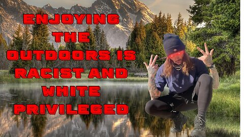 Enjoying The Outdoors Is Racist And White Privileged