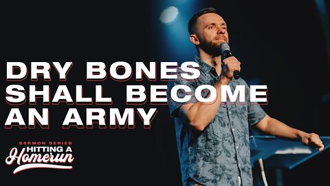Dry Bones Shall Become an Army // Hitting a Homerun (Part 8)