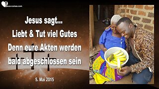 05.05.2015 ❤️ Jesus Christus sagt... Liebt & Tut viel Gutes, denn eure Akten werden bald geschlossen