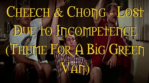 Cheech & Chong Lost Due To Incompetence (Theme For A Big Green Van)