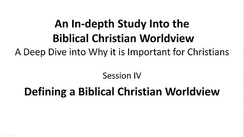 An In-depth Study Into the Biblical Christian Worldview - Session 4