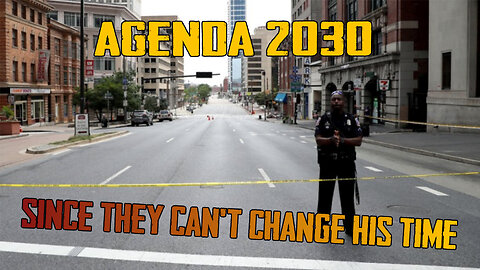 AGENDA 2030 Since They Can't CHANGE His Time