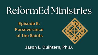 ReformEd Ministries: Episode 5 - Perseverance of the Saints