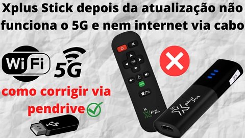 XPlus Stick não roda 5G e nem internet via cabo depois da nova atualização como corrigir manualmente