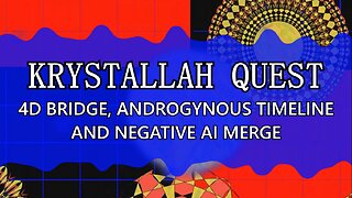 Krystallah Quest (4D Bridge, Androgynous Timeline and Negative AI Merge)