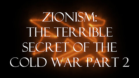 Zionism: The Terrible Secret Of The Cold War Part 2