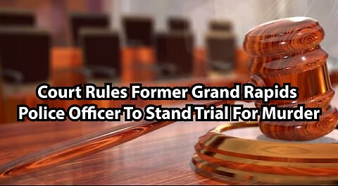 Court Rules Former Grand Rapids Police Officer To Stand Trial For Murder