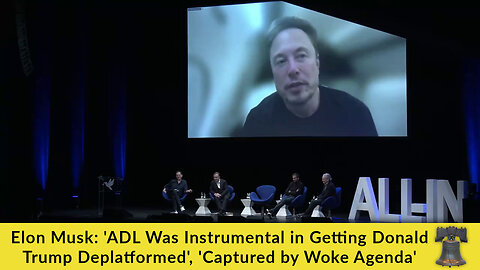 Elon Musk: 'ADL Was Instrumental in Getting Donald Trump Deplatformed', 'Captured by Woke Agenda'