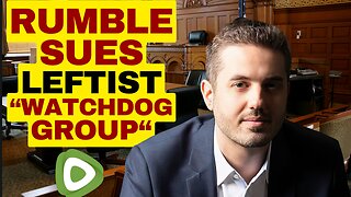 RUMBLE SUES Leftist "Watchdog Group" Check My Ads