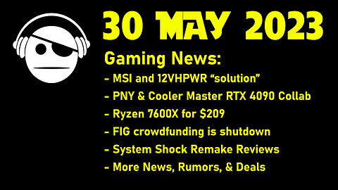 Gaming News | 12VHPWR | Ryzen 7600X | Fig closes | System Shock | Rumors & deals | 30 MAY 2023