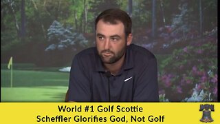 World's #1 Golfer Scottie Scheffler Glorifies God, Not Golf