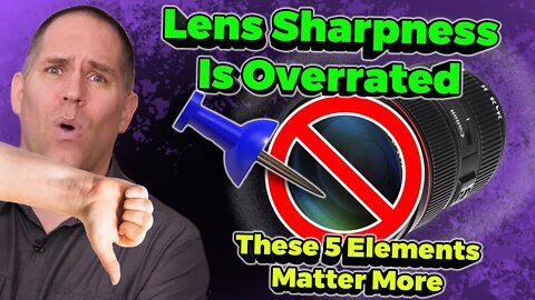 Lens Sharpness Is Overrated - These 5 Photographic Elements Matter More