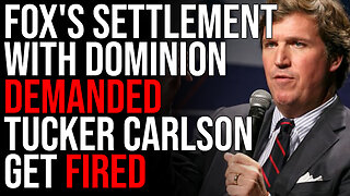 FOX's Settlement With Dominion DEMANDED Tucker Carlson Get FIRED