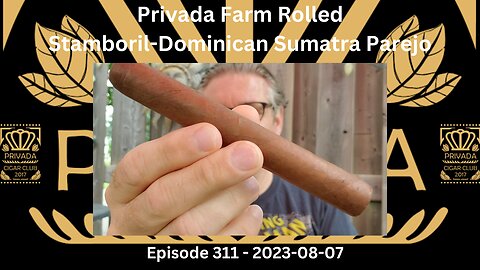 Privada Farm Rolled - Stamboril-Dominican Sumatra Parejo / Episode 311 / 2023-08-07