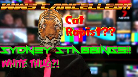 WW3 Cancelled!! Cat Rapist?? Sydney Stabbings!! White Thug?!