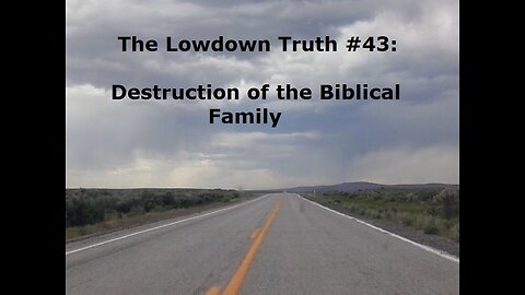 The Lowdown Truth #43: Destruction of Biblical Family