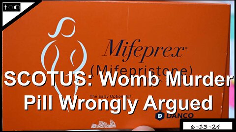 SCOTUS: Womb Murder Pill Wrongly Argued - 6-13-24