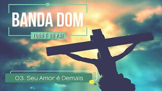 BANDA DOM (CD TUDO É DO PAI) 03. Seu Amor é Demaisヅ