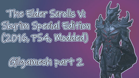 The Elder Scrolls V: Skyrim SE(2016, PS4, Modded) Longplay - Gilgamesh part 2(No commentary)