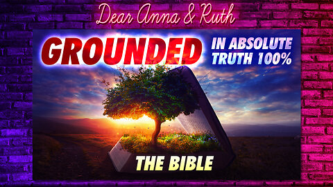 Dear Anna & Ruth: Grounded in Absolute Truth 100%: The Bible