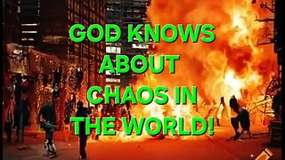 GOD KNOWS About the CHAOS in the WORLD!