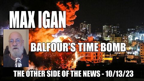 Max Igan; Balfour's Time Bomb! The Other Side of the 'News' Decoded! [13.10.2023]