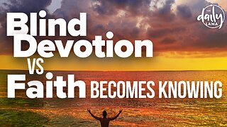 Blind Devotion vs Faith Becomes Knowing!