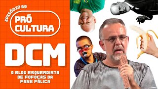 DCM: o blog esquerdista de fofocas da fase fálica | Pró-Cultura #69 (Podcast)