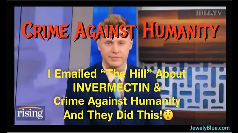 🔥Crime Against Humanity Part 2: Here's "The Hill's Broadcast in REPLY From My Email THE DAY BEFORE!