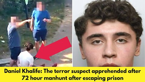 Daniel Khalife: The terror suspect apprehended after 72 hour manhunt after escaping prison