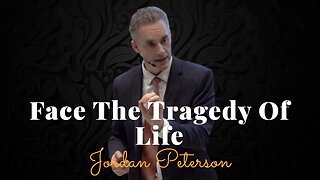 Jordan Peterson, Face The Tragedy Of Life