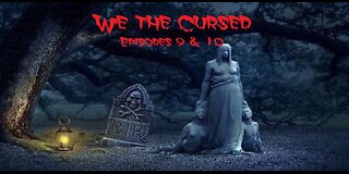 We the Cursed Episodes 9 & 10