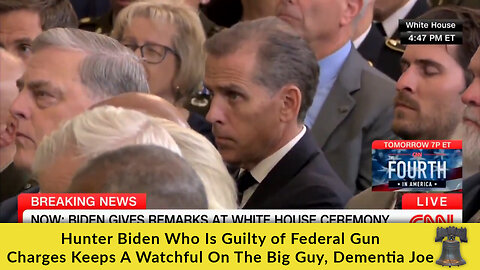 Hunter Biden Who Is Guilty of Federal Gun Charges Keeps A Watchful On The Big Guy, Dementia Joe