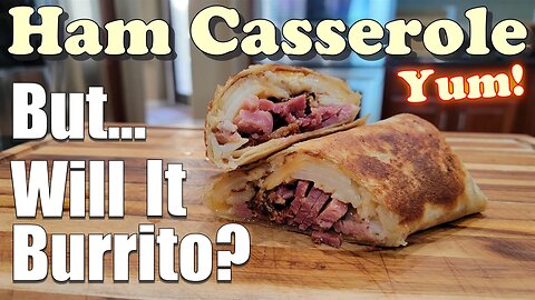 I was wondering if a Ham Casserole Would Burrito, YES!!!